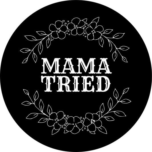 Mama Tried Spare Tire Cover Design For Jeeps, Broncos, RV,s & More