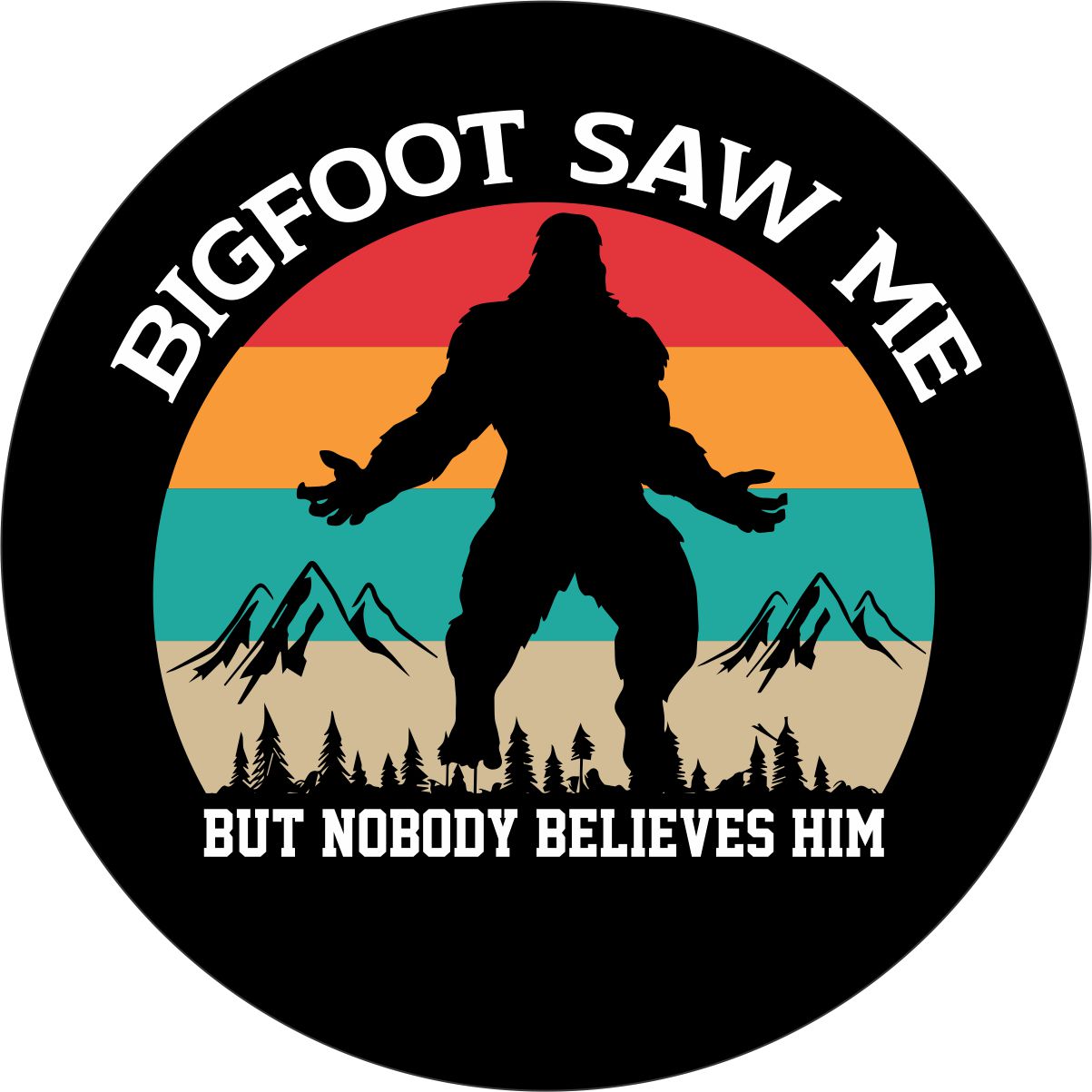 Bigfoot Saw Me but Nobody Believes Him Spare Tire Cover Design for Jeep, RV, Bronco, Campers, Trailers, & More